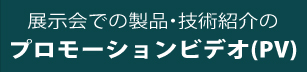 展示会での製品・技術紹介のプロモーションビデオ(PV)